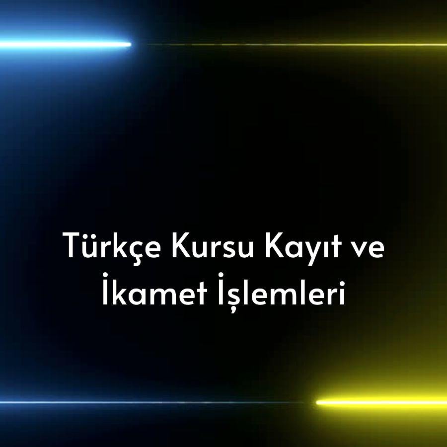 Türkçe Kursu Kayıt Ve İkamet İşlemleri