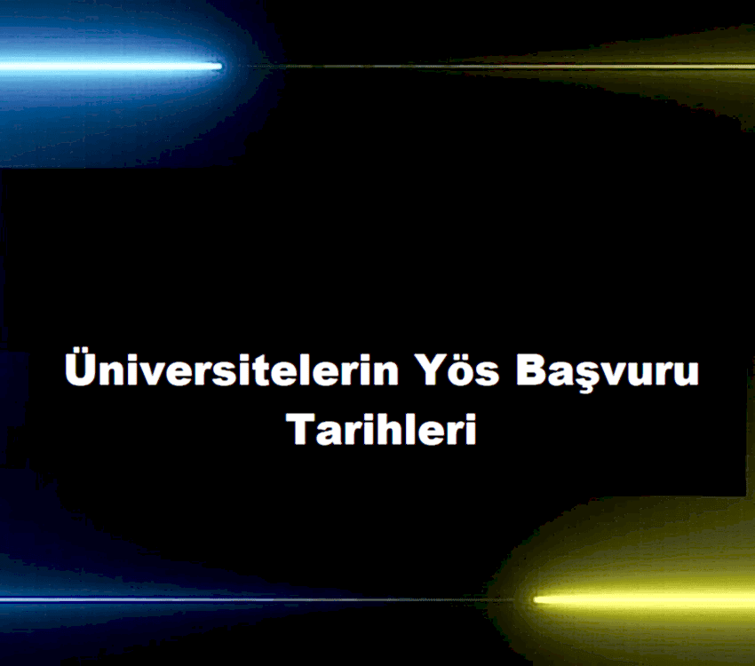 Üniversitelerin Yös Başvuru Tarihleri